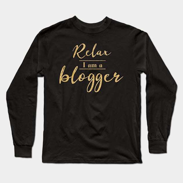 Relax I Am A Blogger (Gold Letters) Long Sleeve T-Shirt by PerttyShirty